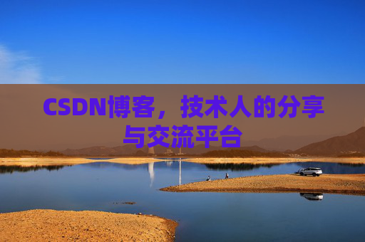 CSDN博客，技术人的分享与交流平台
